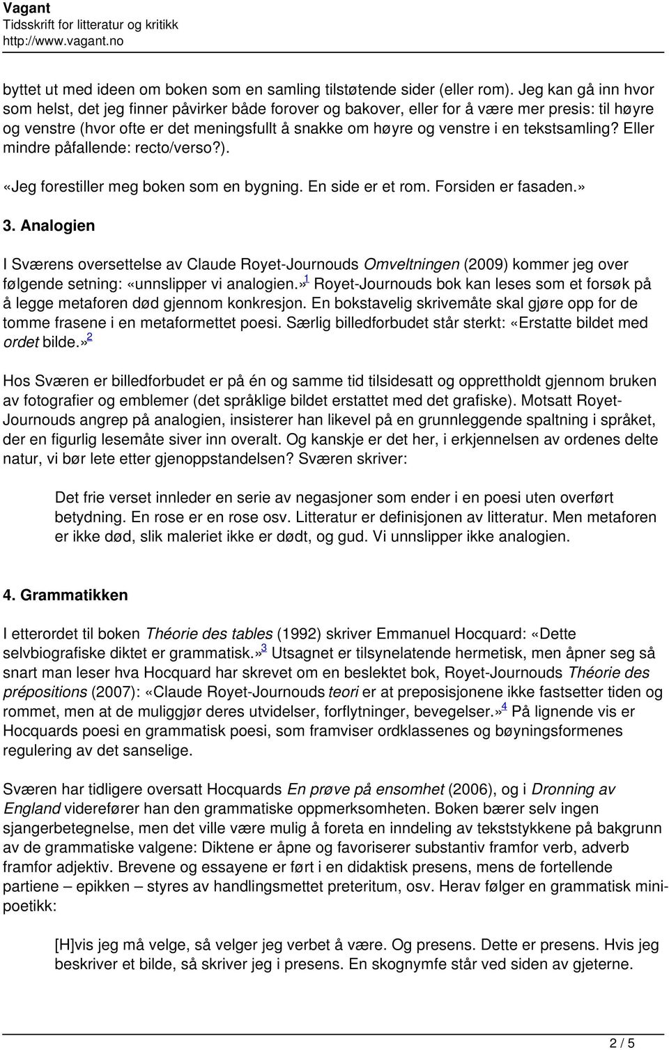 tekstsamling? Eller mindre påfallende: recto/verso?). «Jeg forestiller meg boken som en bygning. En side er et rom. Forsiden er fasaden.» 3.