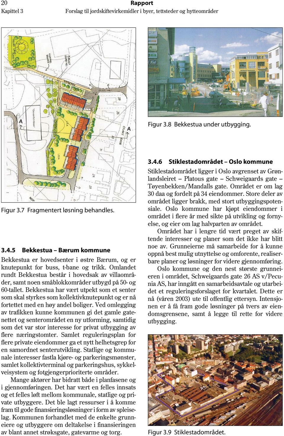 Omlandet rundt Bekkestua består i hovedsak av villaområder, samt noen småblokkområder utbygd på 50- og 60-tallet.