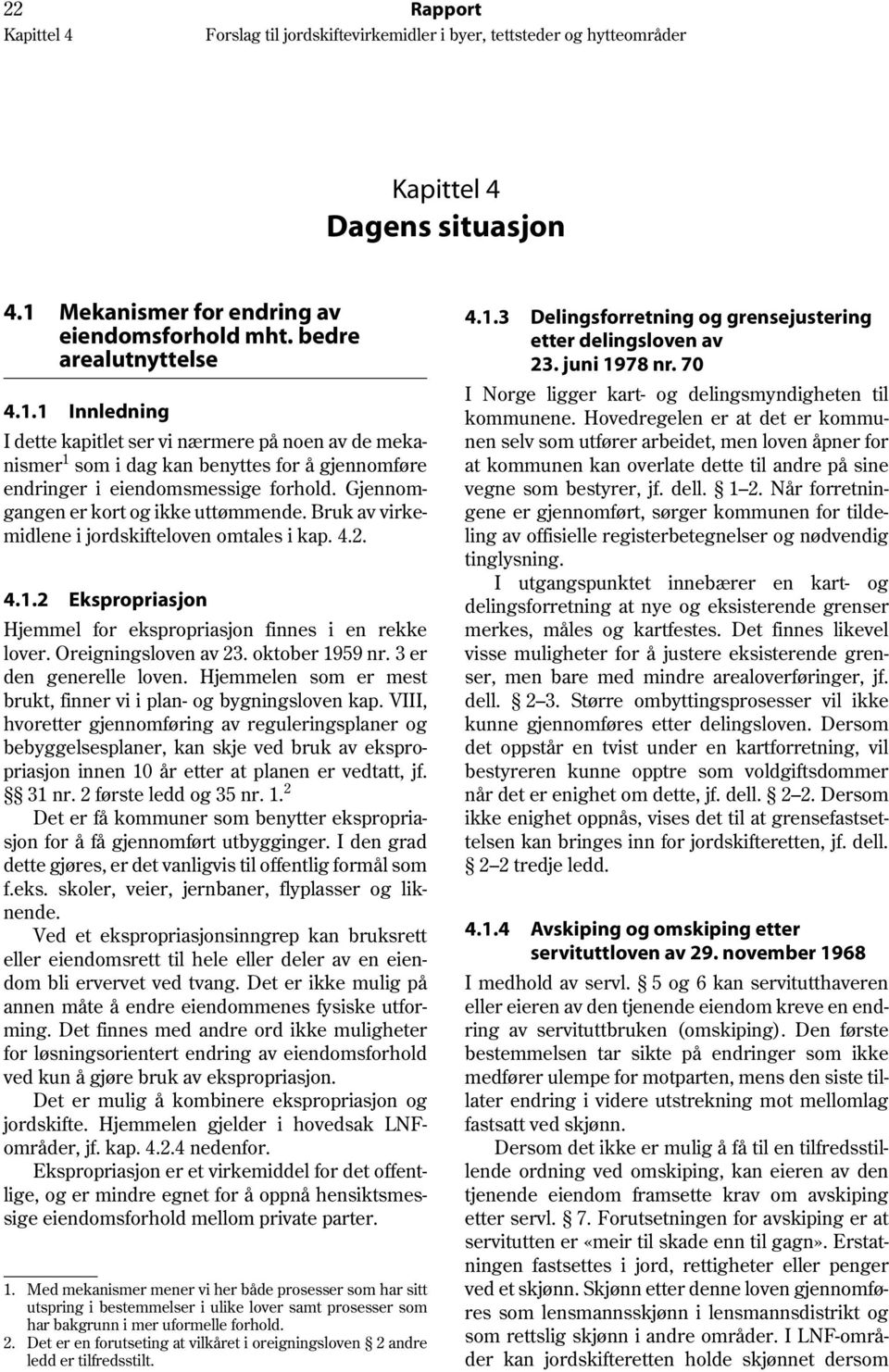 1 Innledning I dette kapitlet ser vi nærmere på noen av de mekanismer 1 som i dag kan benyttes for å gjennomføre endringer i eiendomsmessige forhold. Gjennomgangen er kort og ikke uttømmende.