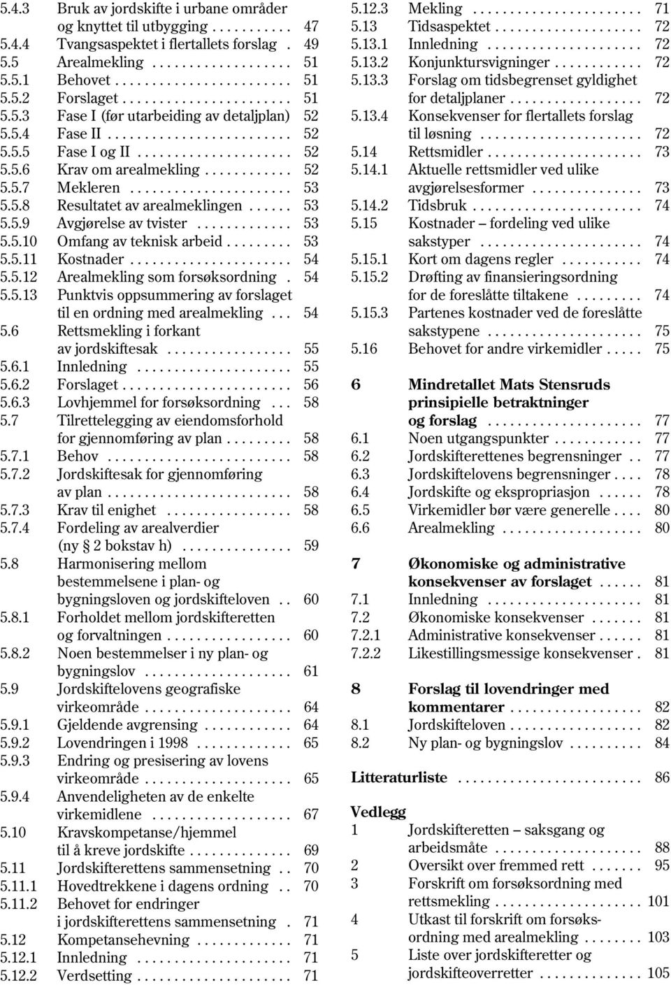 ..................... 53 5.5.8 Resultatet av arealmeklingen...... 53 5.5.9 Avgjørelse av tvister............. 53 5.5.10 Omfang av teknisk arbeid......... 53 5.5.11 Kostnader...................... 54 5.