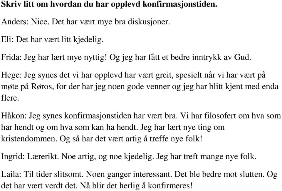 Hege: Jeg synes det vi har opplevd har vært greit, spesielt når vi har vært på møte på Røros, for der har jeg noen gode venner og jeg har blitt kjent med enda flere.