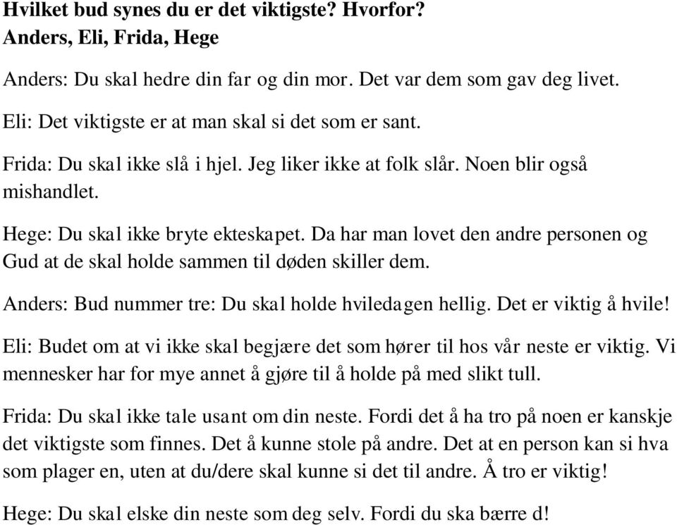 Da har man lovet den andre personen og Gud at de skal holde sammen til døden skiller dem. Anders: Bud nummer tre: Du skal holde hviledagen hellig. Det er viktig å hvile!