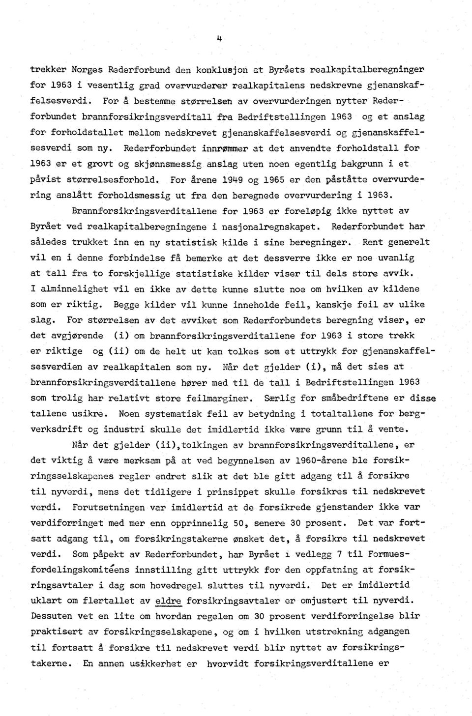 gjenanskaffelsesverdi som ny. Rederforbundet innrømmer at det anvendte forholdstall for 1963 er et grovt og skjønnsmessig anslag uten noen egentlig bakgrunn i et påvist størrelsesforhold.