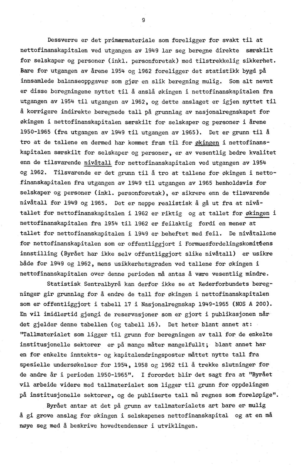 Som alt nevnt er disse beregningene nyttet til å anslå økingen i nettofinanskapitalen fra utgangen av 1954 til utgangen av 1962, og dette anslaget er igjen nyttet til å korrigere indirekte beregnede