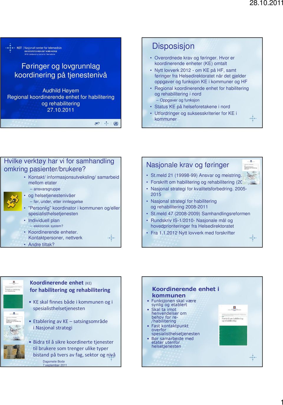 for habilitering og rehabilitering i nord Oppgaver og funksjon Status KE på helseforetakene i nord Utfordringer og suksesskriterier for KE i kommuner Hvilke verktøy har vi for samhandling omkring