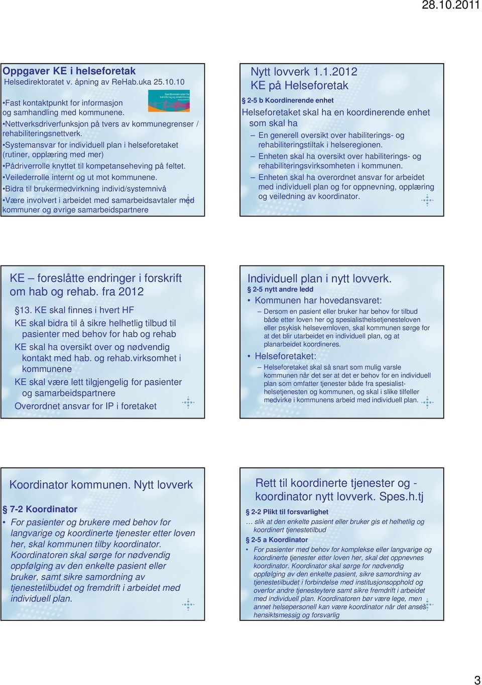 Systemansvar for individuell plan i helseforetaket (rutiner, opplæring med mer) Pådriverrolle knyttet til kompetanseheving på feltet. Veilederrolle internt og ut mot kommunene.