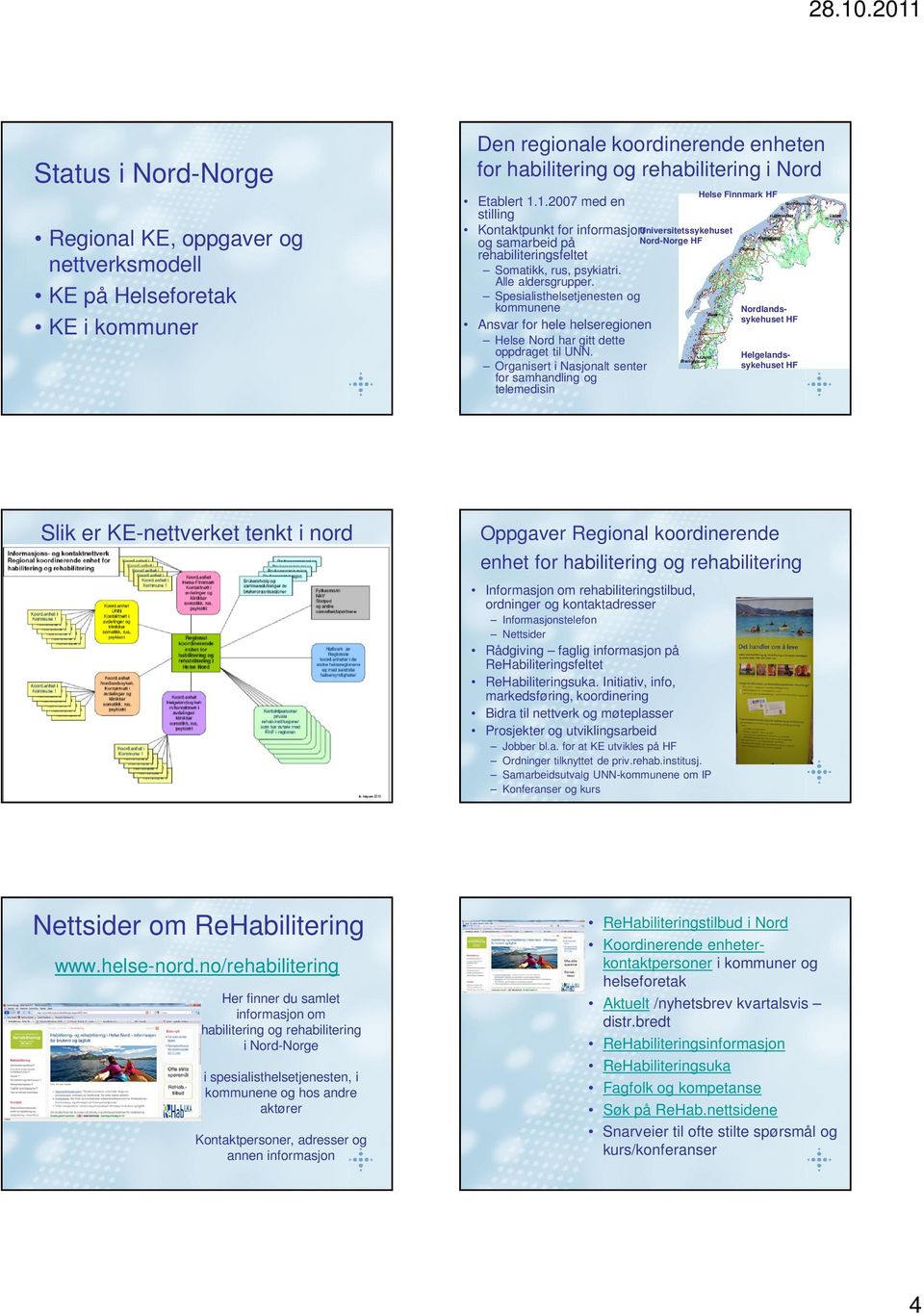 Spesialisthelsetjenesten og kommunene Ansvar for hele helseregionen Helse Nord har gitt dette oppdraget til UNN.