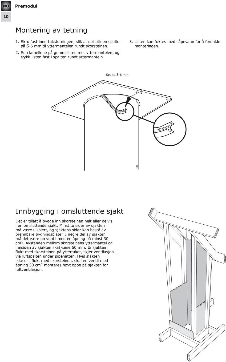 Spalte 5-6 mm Spalt 5-6 mm Innbygging i omsluttende sjakt Det er tillatt å bygge inn skorsteinen helt eller delvis i en omsluttende sjakt.