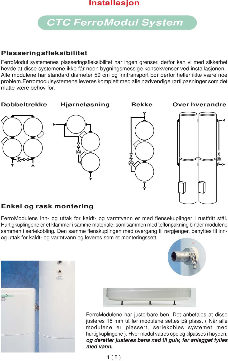 ferromodulsystemene leveres komplett med alle nødvendige rørtilpasninger som det måtte være behov for.