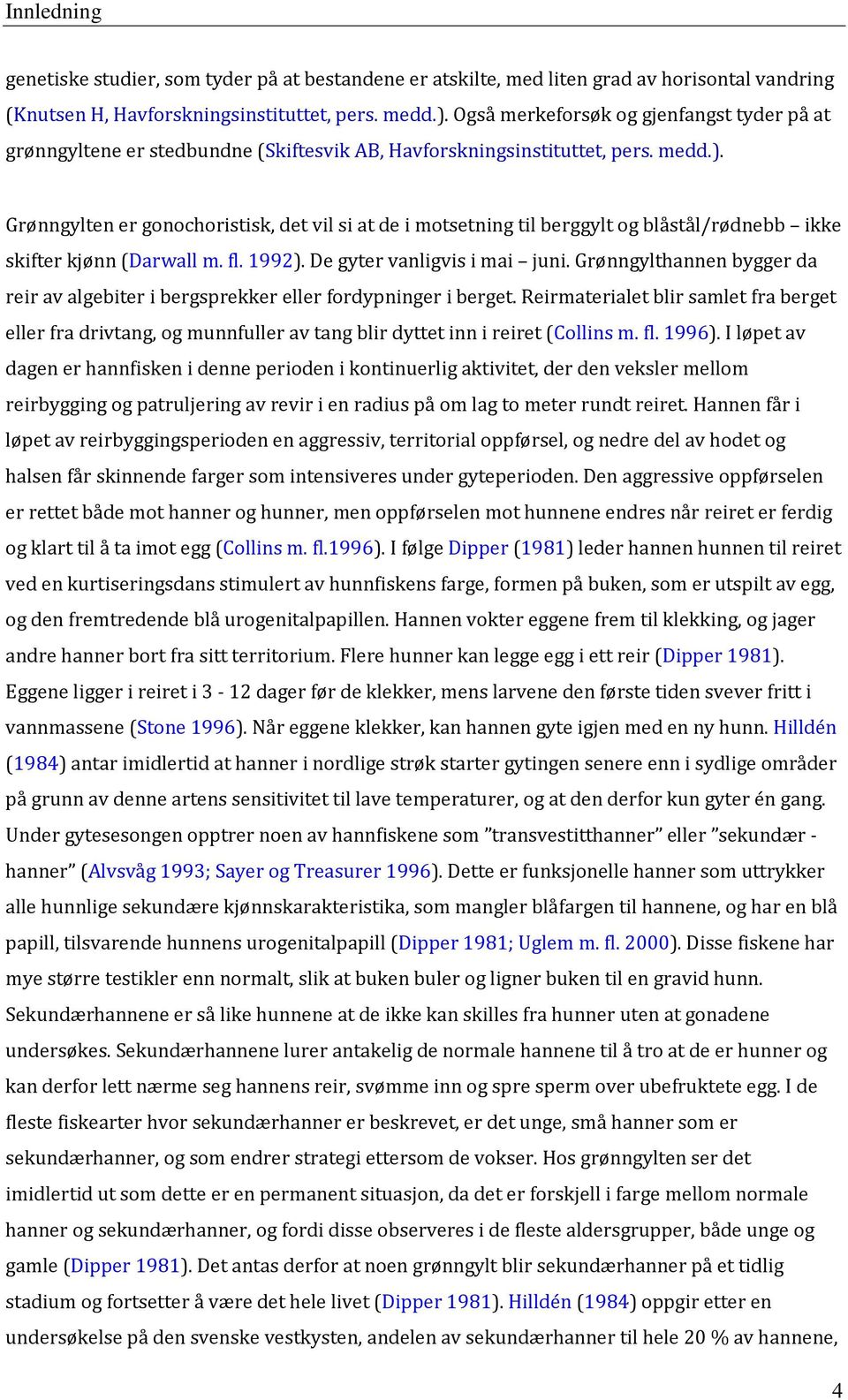 Grønngylten er gonochoristisk, det vil si at de i motsetning til berggylt og blåstål/rødnebb ikke skifter kjønn (Darwall m. fl. 1992). De gyter vanligvis i mai juni.