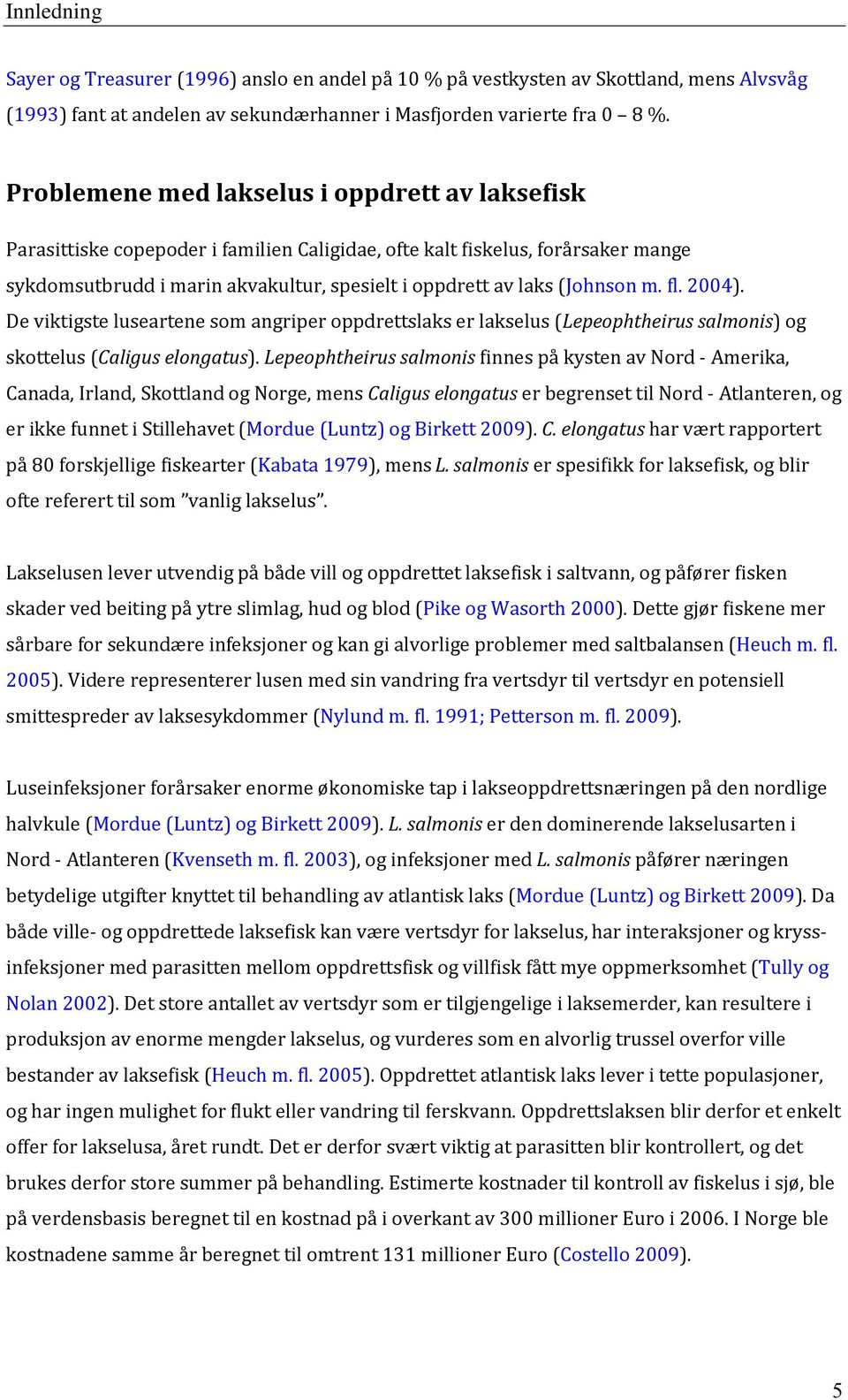 (Johnson m. fl. 2004). De viktigste luseartene som angriper oppdrettslaks er lakselus (Lepeophtheirus salmonis) og skottelus (Caligus elongatus).