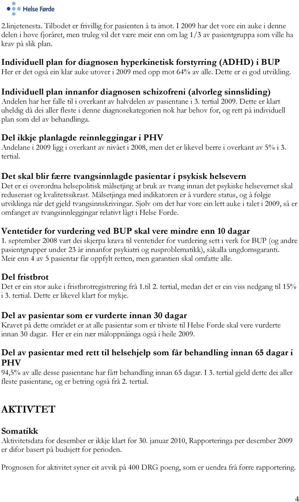 Individuell plan for diagnosen hyperkinetisk forstyrring (ADHD) i BUP Her er det også ein klar auke utover i 2009 med opp mot 64% av alle. Dette er ei god utvikling.