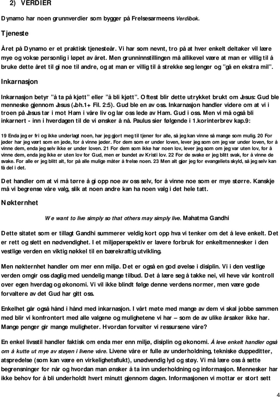 Men grunninnstillingen må allikevel være at man er villig til å bruke dette året til gi noe til andre, og at man er villig til å strekke seg lenger og gå en ekstra mil.