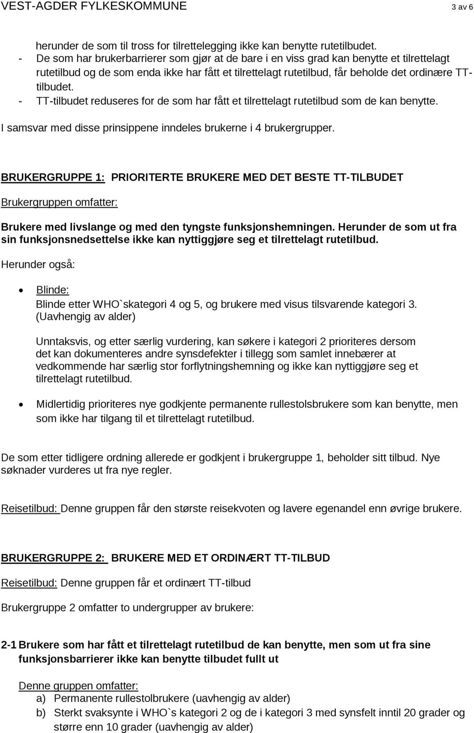 - TT-tilbudet reduseres for de som har fått et tilrettelagt rutetilbud som de kan benytte. I samsvar med disse prinsippene inndeles brukerne i 4 brukergrupper.