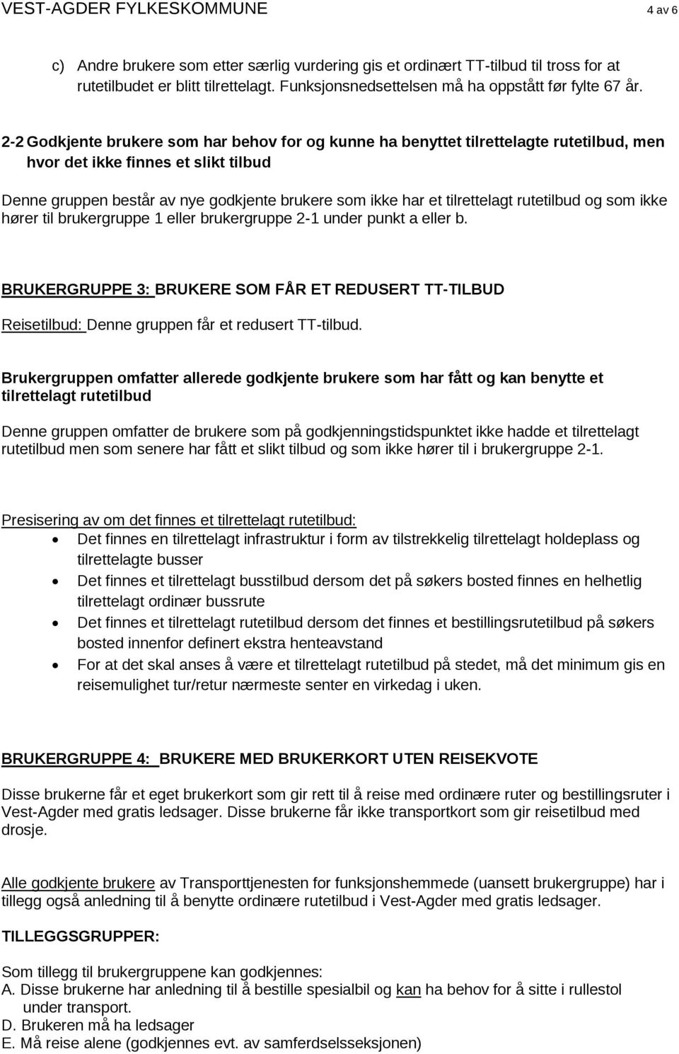 2-2 Godkjente brukere som har behov for og kunne ha benyttet tilrettelagte rutetilbud, men hvor det ikke finnes et slikt tilbud Denne gruppen består av nye godkjente brukere som ikke har et