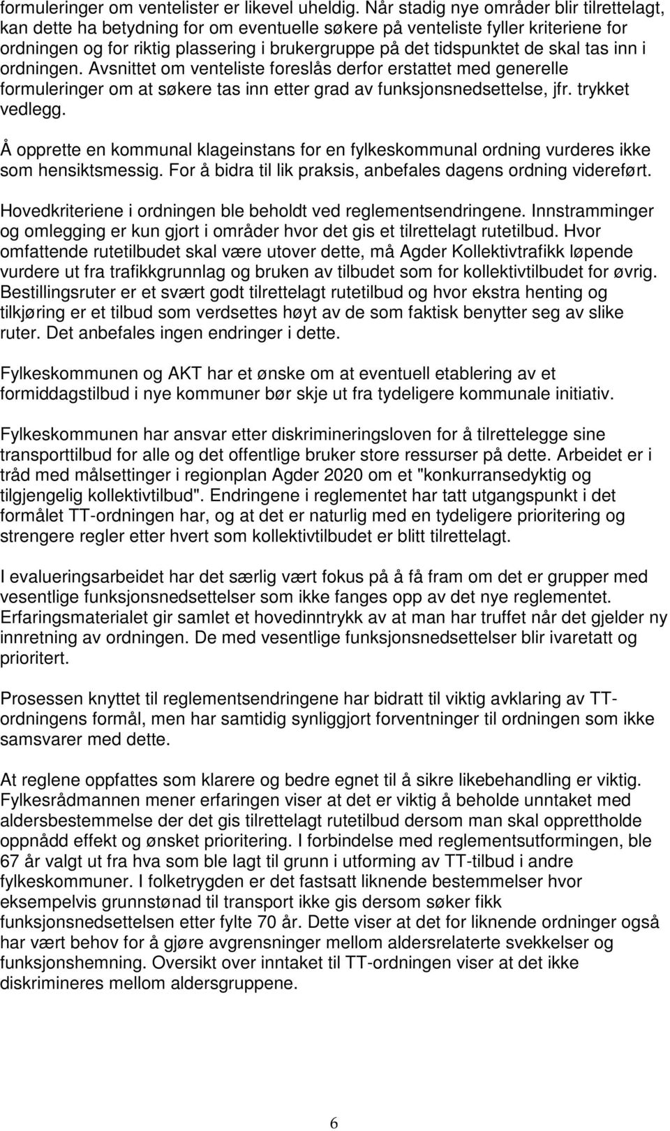 skal tas inn i ordningen. Avsnittet om venteliste foreslås derfor erstattet med generelle formuleringer om at søkere tas inn etter grad av funksjonsnedsettelse, jfr. trykket vedlegg.