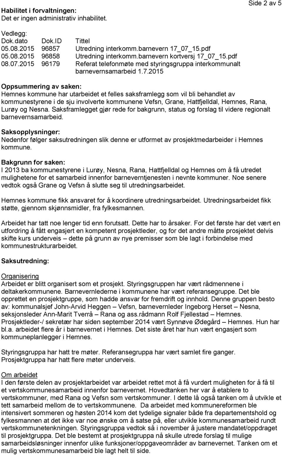 07_15.pdf 08.07.2015 96179 Referat telefonmøte med styringsgruppa interkommunalt barnevernsamarbeid 1.7.2015 Oppsummering av saken: Hemnes kommune har utarbeidet et felles saksframlegg som vil bli