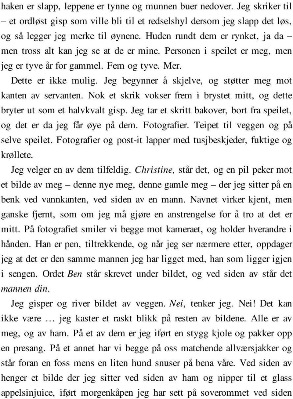 Jeg begynner å skjelve, og støtter meg mot kanten av servanten. Nok et skrik vokser frem i brystet mitt, og dette bryter ut som et halvkvalt gisp.