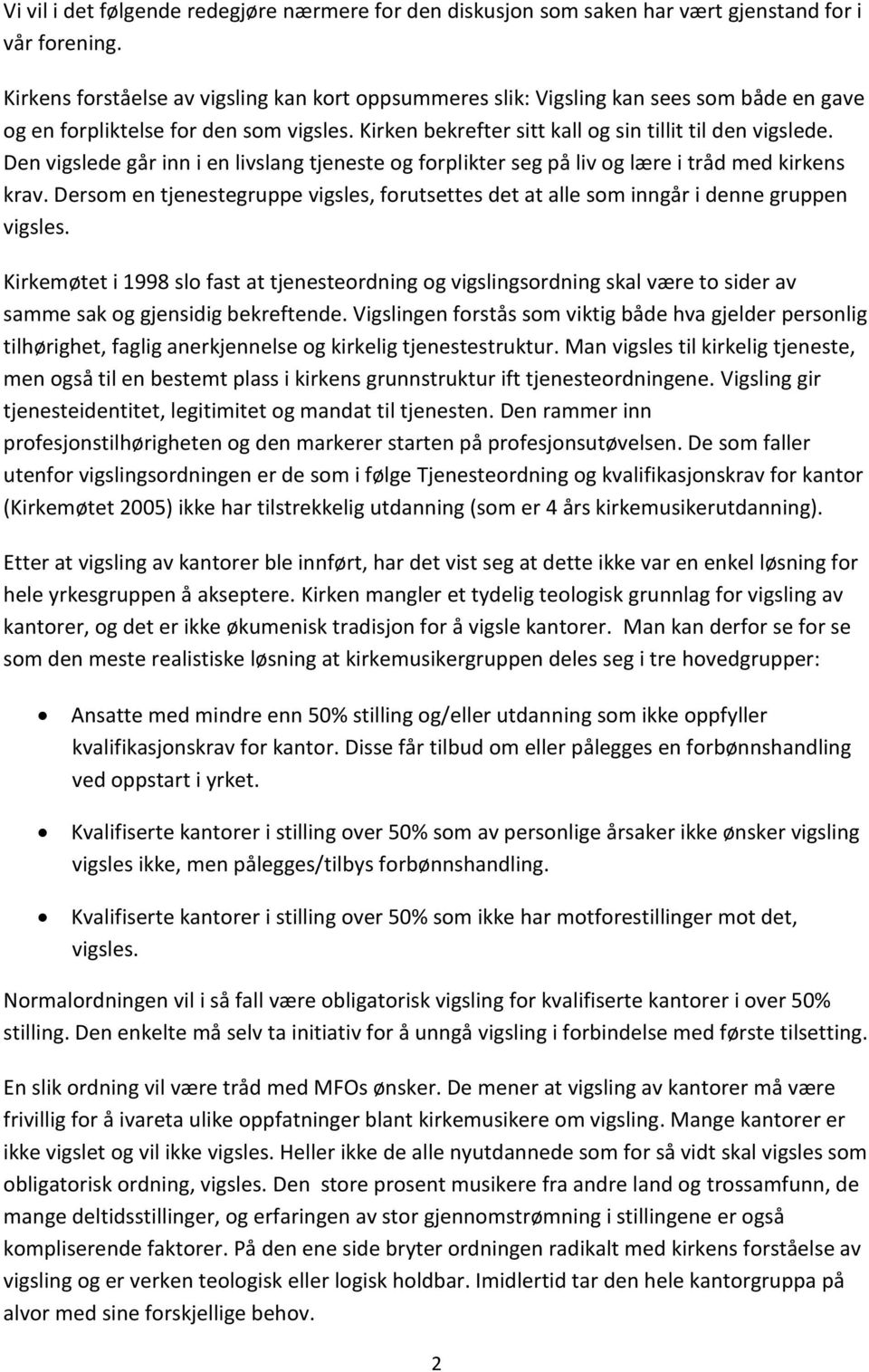 Den vigslede går inn i en livslang tjeneste og forplikter seg på liv og lære i tråd med kirkens krav. Dersom en tjenestegruppe vigsles, forutsettes det at alle som inngår i denne gruppen vigsles.