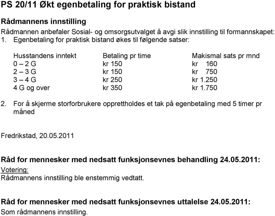 Egenbetaling for praktisk bistand økes til følgende satser: Husstandens inntekt Betaling pr time akismal sats pr mnd 0 2