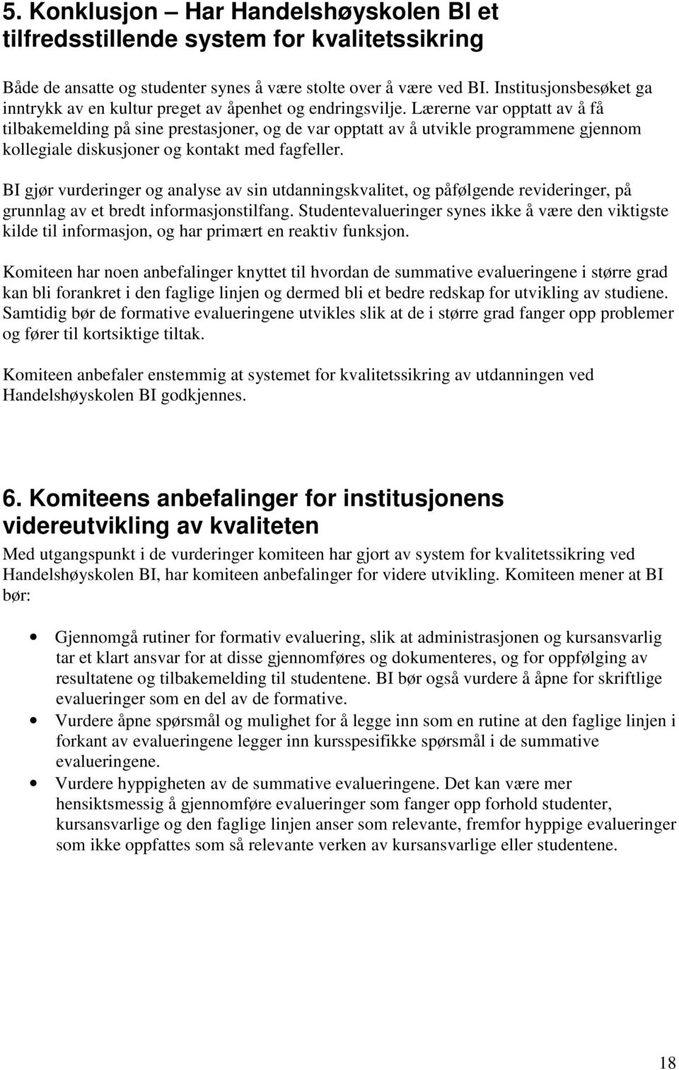 Lærerne var opptatt av å få tilbakemelding på sine prestasjoner, og de var opptatt av å utvikle programmene gjennom kollegiale diskusjoner og kontakt med fagfeller.