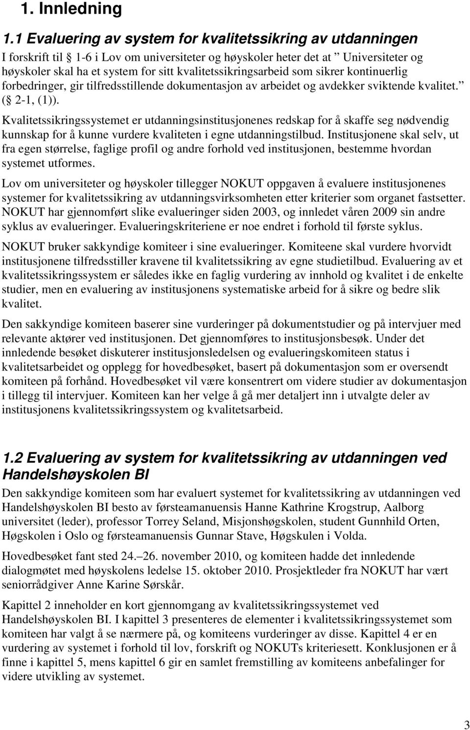 kvalitetssikringsarbeid som sikrer kontinuerlig forbedringer, gir tilfredsstillende dokumentasjon av arbeidet og avdekker sviktende kvalitet. ( 2-1, (1)).