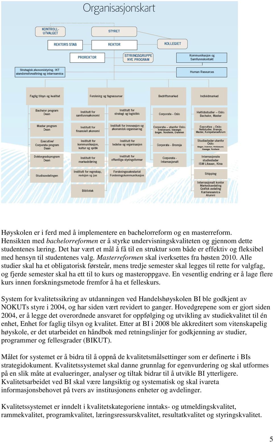 Alle studier skal ha et obligatorisk førsteår, mens tredje semester skal legges til rette for valgfag, og fjerde semester skal ha ett til to kurs og masteroppgave.