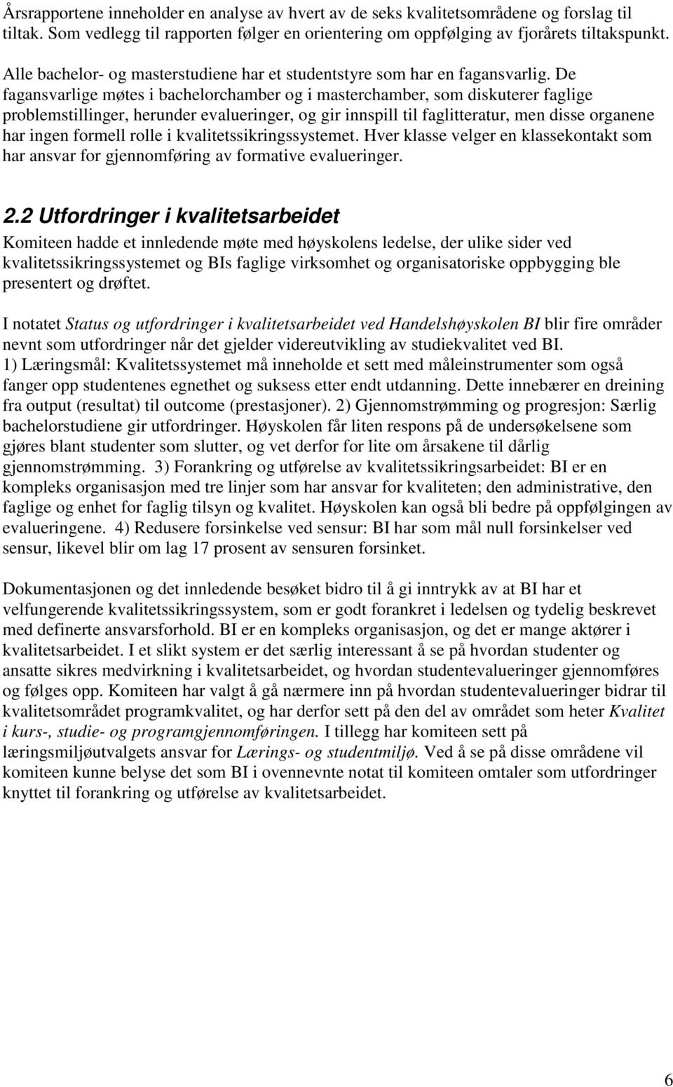 De fagansvarlige møtes i bachelorchamber og i masterchamber, som diskuterer faglige problemstillinger, herunder evalueringer, og gir innspill til faglitteratur, men disse organene har ingen formell