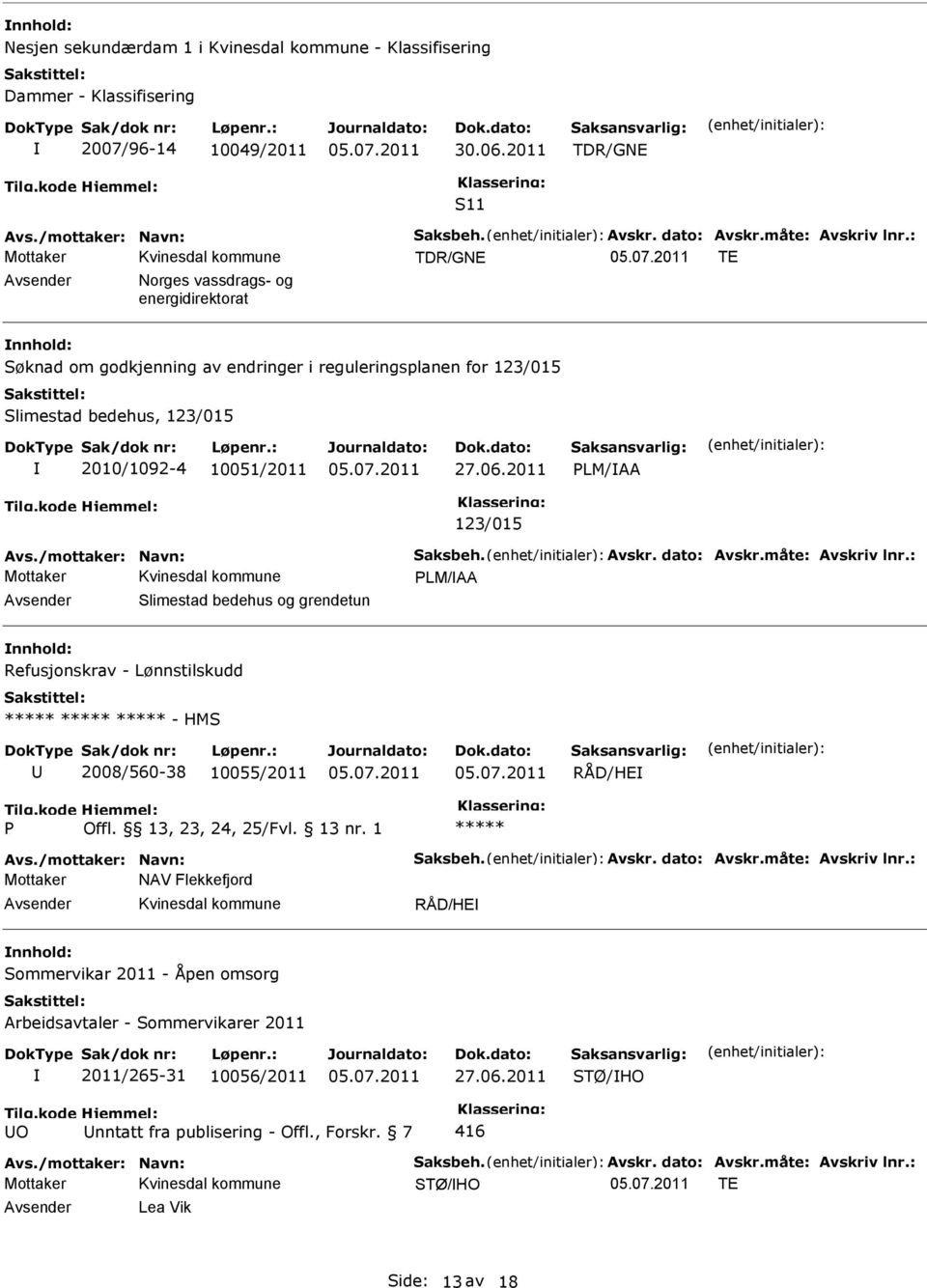 /mottaker: Navn: Saksbeh. Avskr. dato: Avskr.måte: Avskriv lnr.: PLM/AA Slimestad bedehus og grendetun Refusjonskrav - Lønnstilskudd - HMS 2008/560-38 10055/2011 RÅD/HE P Offl. 13, 23, 24, 25/Fvl.