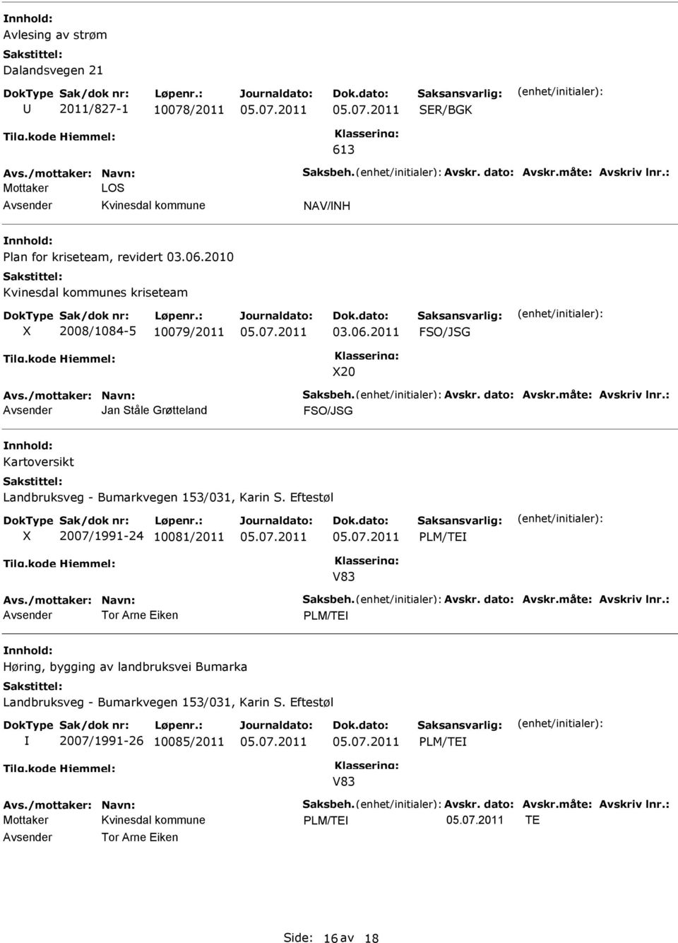 : Jan Ståle Grøtteland FSO/JSG Kartoversikt Landbruksveg - Bumarkvegen 153/031, Karin S. Eftestøl X 2007/1991-24 10081/2011 PLM/TE V83 Avs./mottaker: Navn: Saksbeh. Avskr. dato: Avskr.