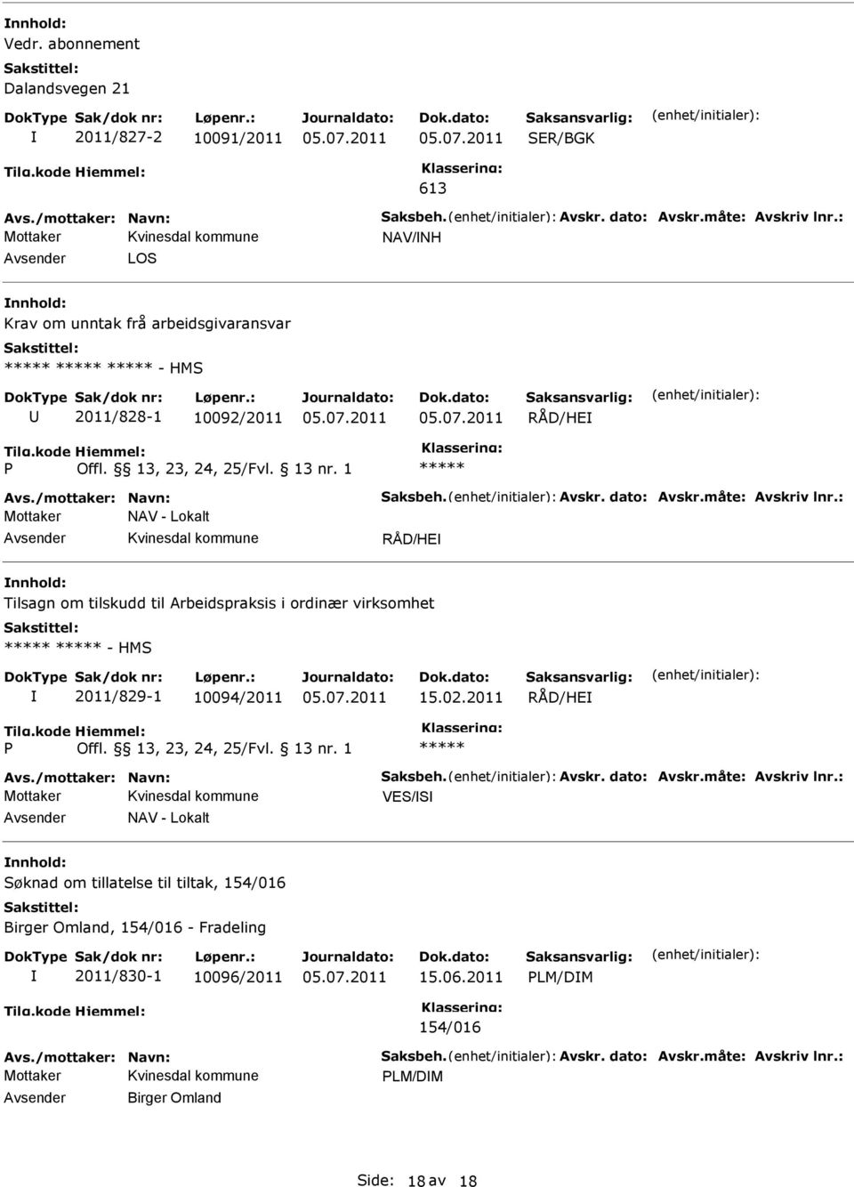 : NAV - Lokalt RÅD/HE Tilsagn om tilskudd til Arbeidspraksis i ordinær virksomhet - HMS 2011/829-1 10094/2011 15.02.2011 RÅD/HE P Offl. 13, 23, 24, 25/Fvl. 13 nr. 1 Avs./mottaker: Navn: Saksbeh.