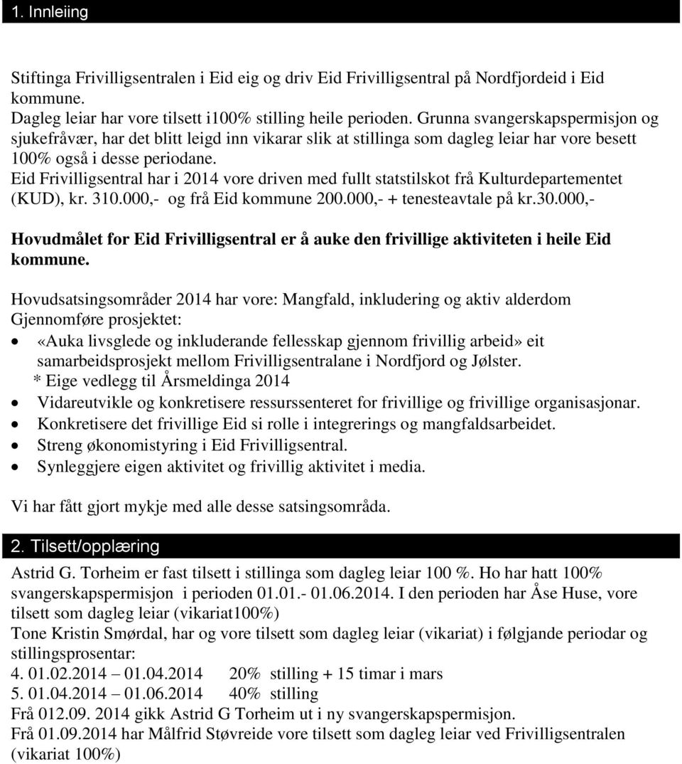 Eid Frivilligsentral har i 2014 vore driven med fullt statstilskot frå Kulturdepartementet (KUD), kr. 310.000,- og frå Eid kommune 200.000,- + tenesteavtale på kr.30.