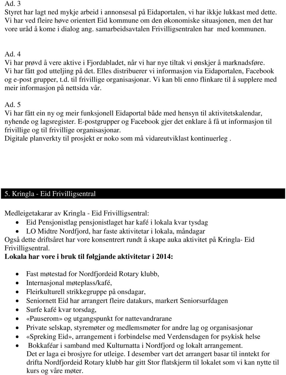 4 Vi har prøvd å vere aktive i Fjordabladet, når vi har nye tiltak vi ønskjer å marknadsføre. Vi har fått god utteljing på det.