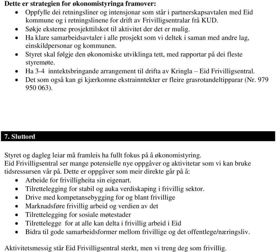 Styret skal følgje den økonomiske utviklinga tett, med rapportar på dei fleste styremøte. Ha 3-4 inntektsbringande arrangement til drifta av Kringla Eid Frivilligsentral.