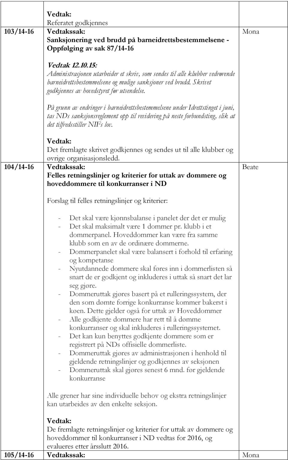 På grunn av endringer i barneidrettsbestemmelsene under Idrettstinget i juni, tas NDs sanksjonsreglement opp til revidering på neste forbundsting, slik at det tilfredsstiller NIFs lov.