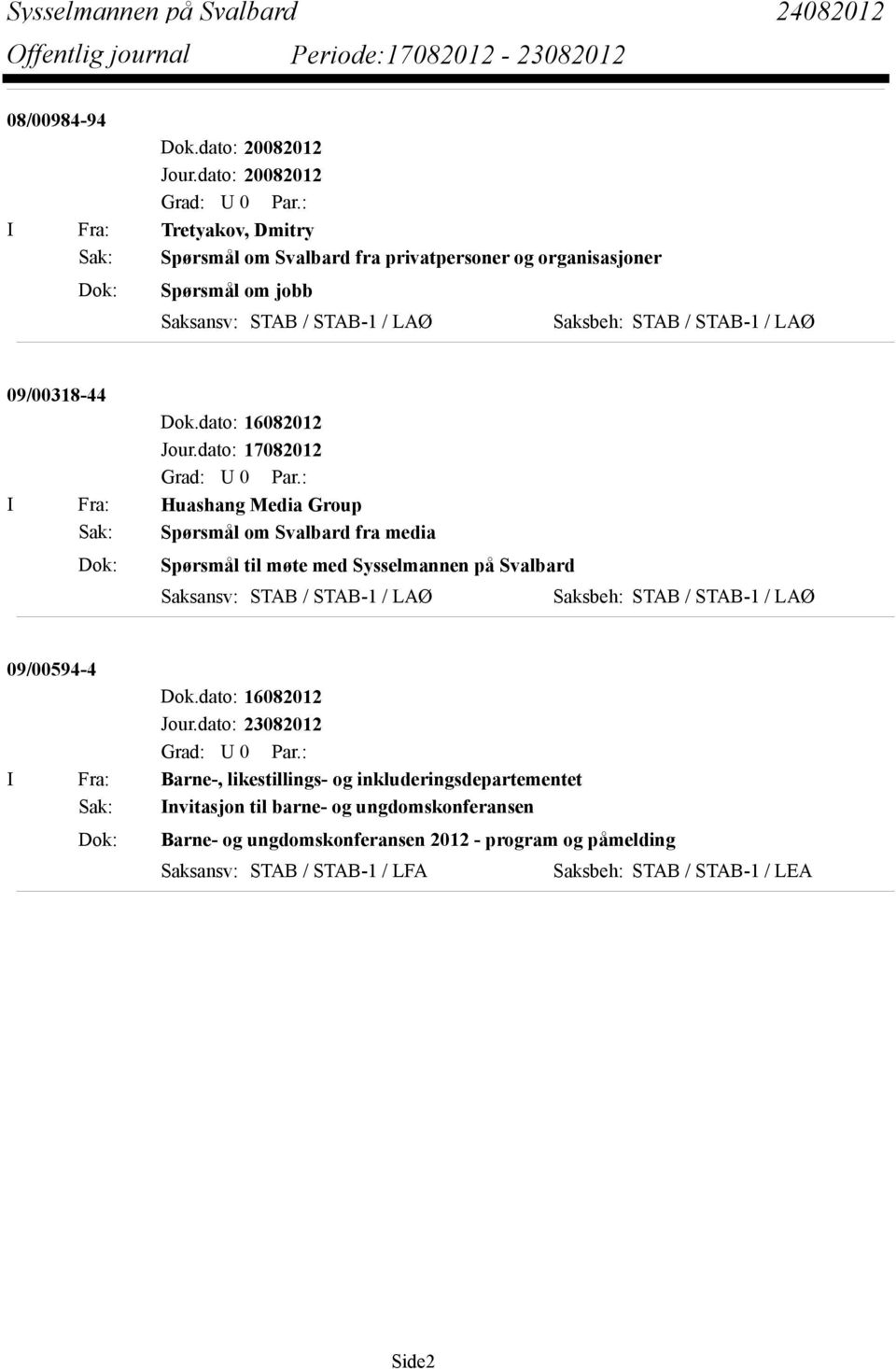 dato: 17082012 I Fra: Huashang Media Group Sak: Spørsmål om Svalbard fra media Dok: Spørsmål til møte med Sysselmannen på Svalbard Saksansv: STAB / STAB-1 / LAØ