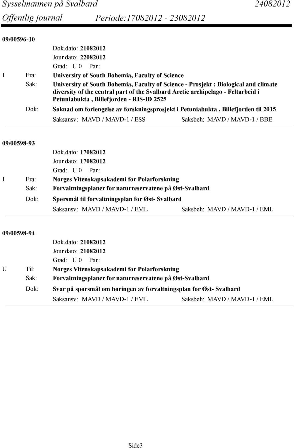 Svalbard Arctic archipelago - Feltarbeid i Petuniabukta, Billefjorden - RIS-ID 2525 Dok: Søknad om forlengelse av forskningsprosjekt i Petuniabukta, Billefjorden til 2015 Saksansv: MAVD / MAVD-1 /