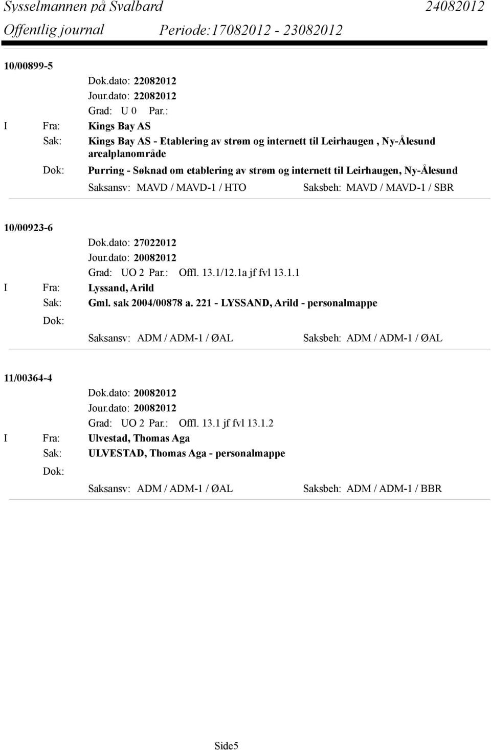 internett til Leirhaugen, Ny-Ålesund Saksansv: MAVD / MAVD-1 / HTO Saksbeh: MAVD / MAVD-1 / SBR 10/00923-6 Dok.dato: 27022012 Grad: UO 2 Par.: Offl. 13.1/12.1a jf fvl 13.1.1 I Fra: Lyssand, Arild Sak: Gml.