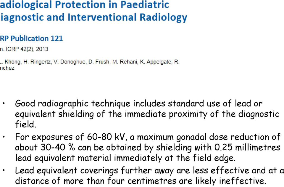 For exposures of 60-80 kv, a maximum gonadal dose reduction of about 30-40 % can be obtained by shielding with