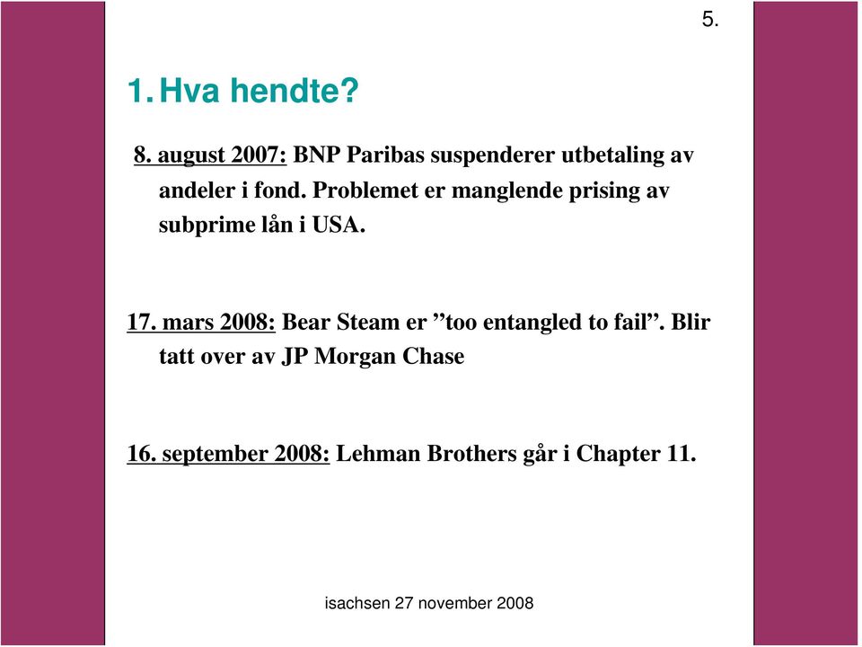 Problemet er manglende prising av subprime lån i USA. 17.