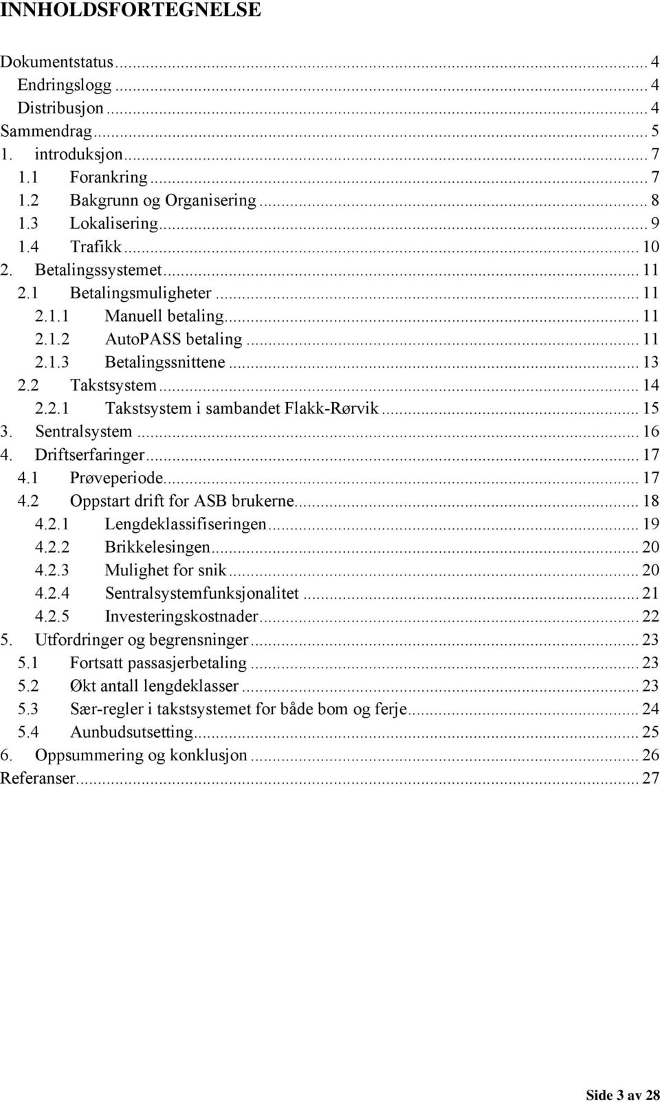 .. 15 3. Sentralsystem... 16 4. Driftserfaringer... 17 4.1 Prøveperiode... 17 4.2 Oppstart drift for ASB brukerne... 18 4.2.1 Lengdeklassifiseringen... 19 4.2.2 Brikkelesingen... 20 4.2.3 Mulighet for snik.