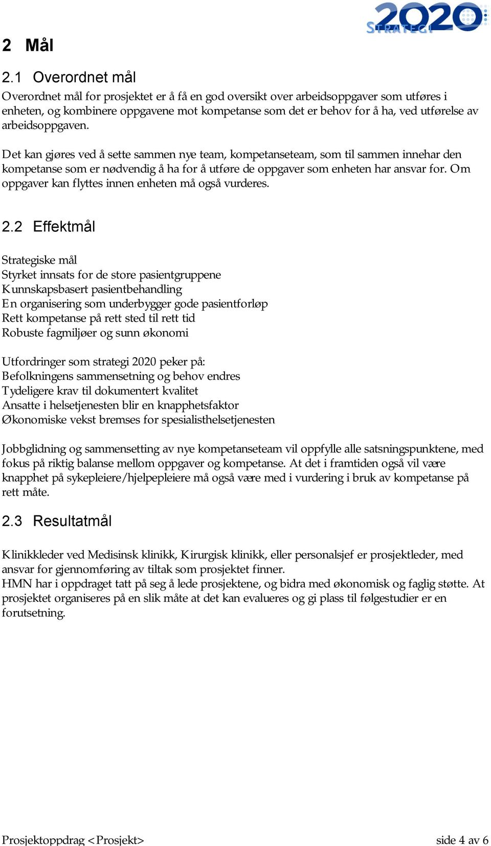 arbeidsoppgaven. Det kan gjøres ved å sette sammen nye team, kompetanseteam, som til sammen innehar den kompetanse som er nødvendig å ha for å utføre de oppgaver som enheten har ansvar for.