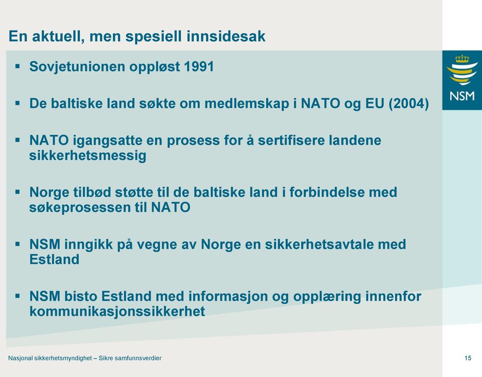 land i forbindelse med søkeprosessen til NATO NSM inngikk på vegne av Norge en sikkerhetsavtale med Estland NSM