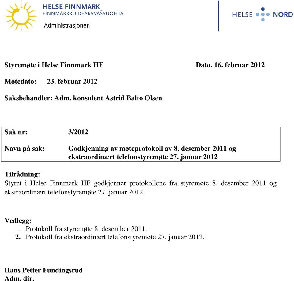 januar 2012 Tilrådning: Styret i Helse Finnmark HF godkjenner protokollene fra styremøte 8. desember 2011 og ekstraordinært telefonstyremøte 27.