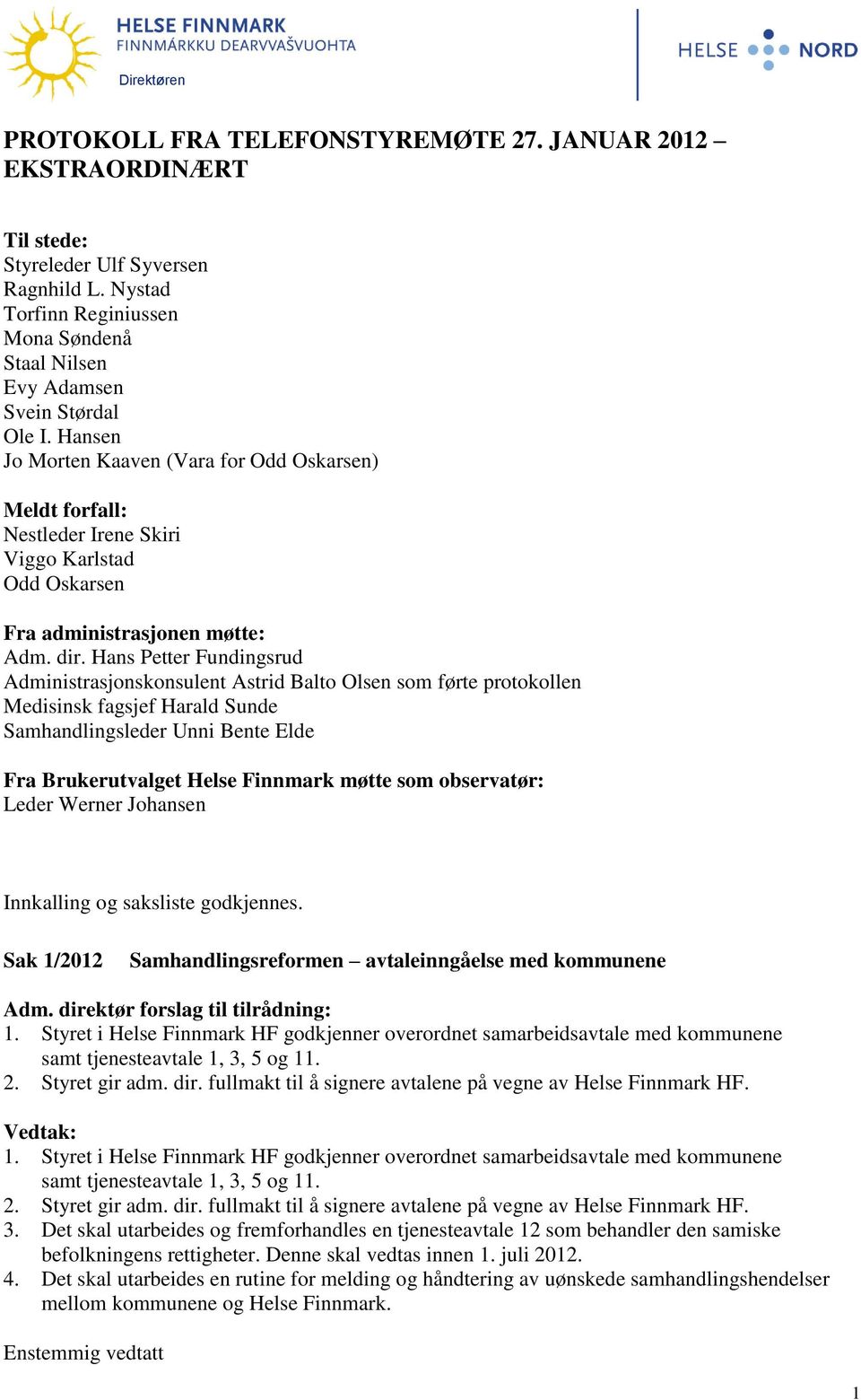 Hansen Jo Morten Kaaven (Vara for Odd Oskarsen) Meldt forfall: Nestleder Irene Skiri Viggo Karlstad Odd Oskarsen Fra administrasjonen møtte: Adm. dir.