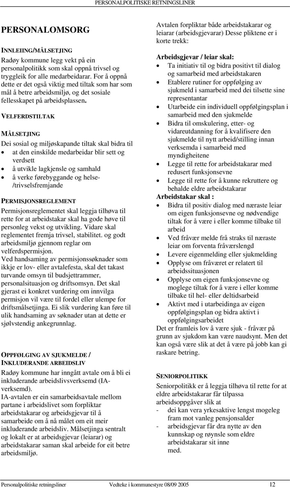 VELFERDSTILTAK MÅLSETJING Dei sosial og miljøskapande tiltak skal bidra til at den einskilde medarbeidar blir sett og verdsett å utvikle lagkjensle og samhald å verke førebyggande og helse-