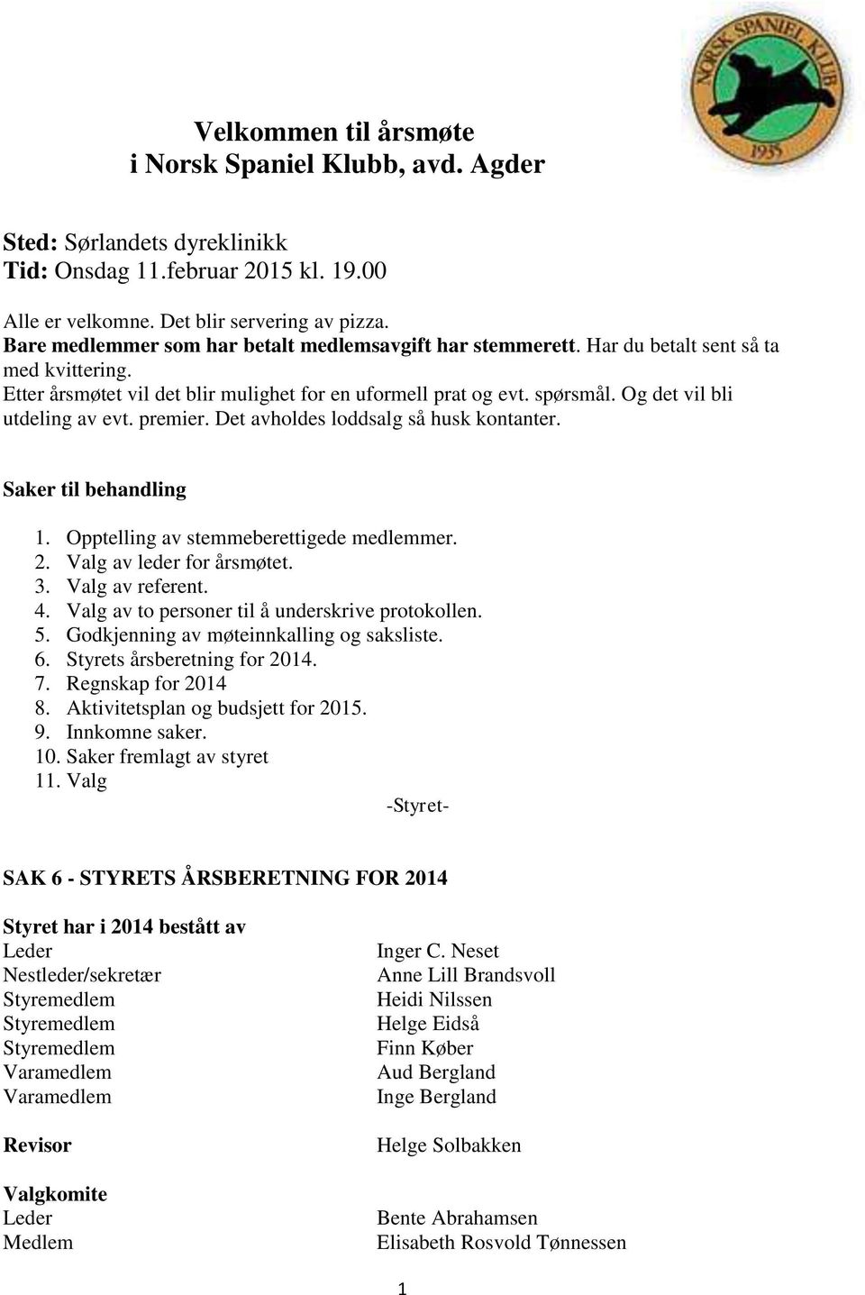 Og det vil bli utdeling av evt. premier. Det avholdes loddsalg så husk kontanter. Saker til behandling 1. Opptelling av stemmeberettigede medlemmer. 2. Valg av leder for årsmøtet. 3. Valg av referent.