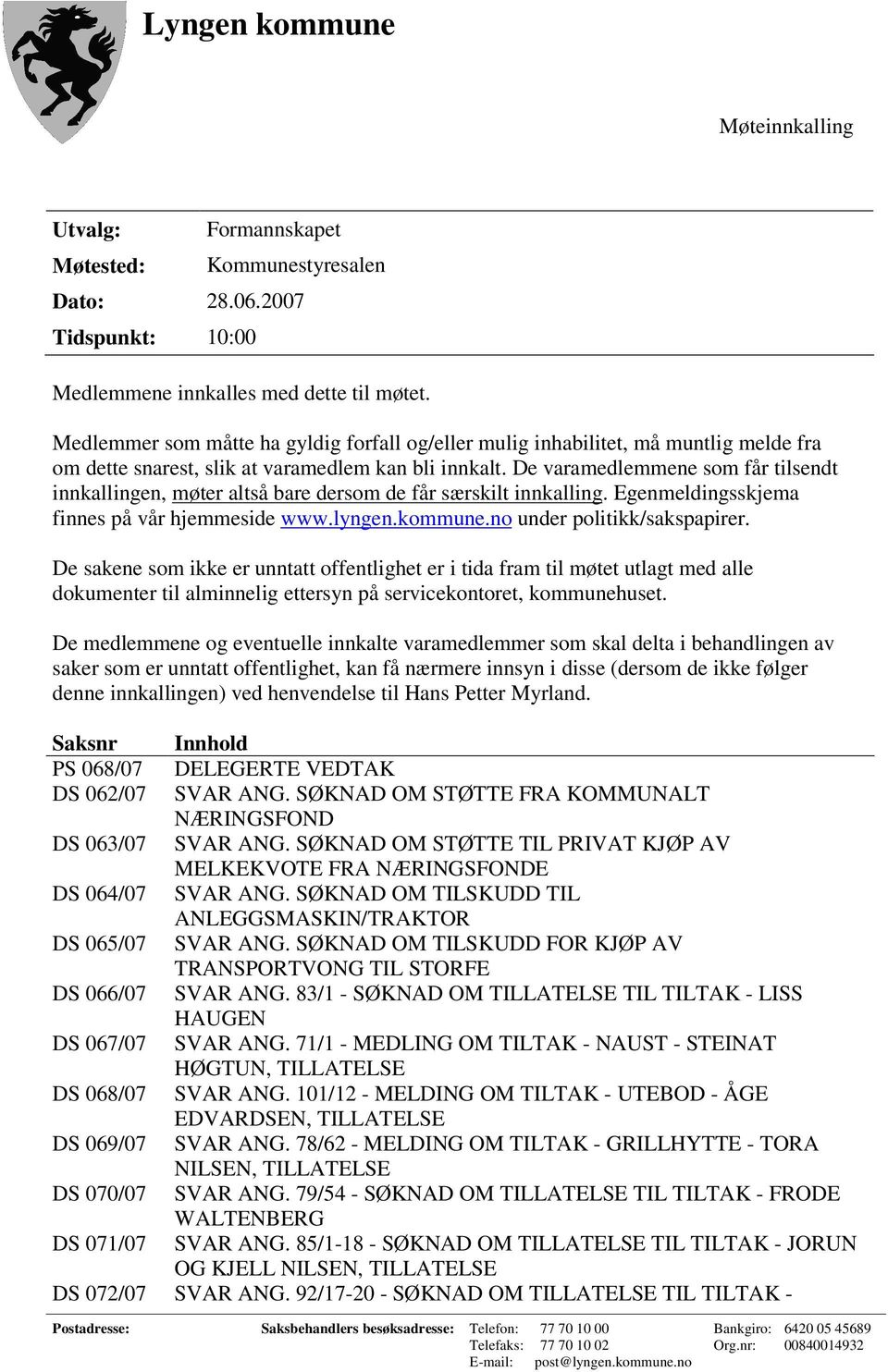 De varamedlemmene som får tilsendt innkallingen, møter altså bare dersom de får særskilt innkalling. Egenmeldingsskjema finnes på vår hjemmeside www.lyngen.kommune.no under politikk/sakspapirer.