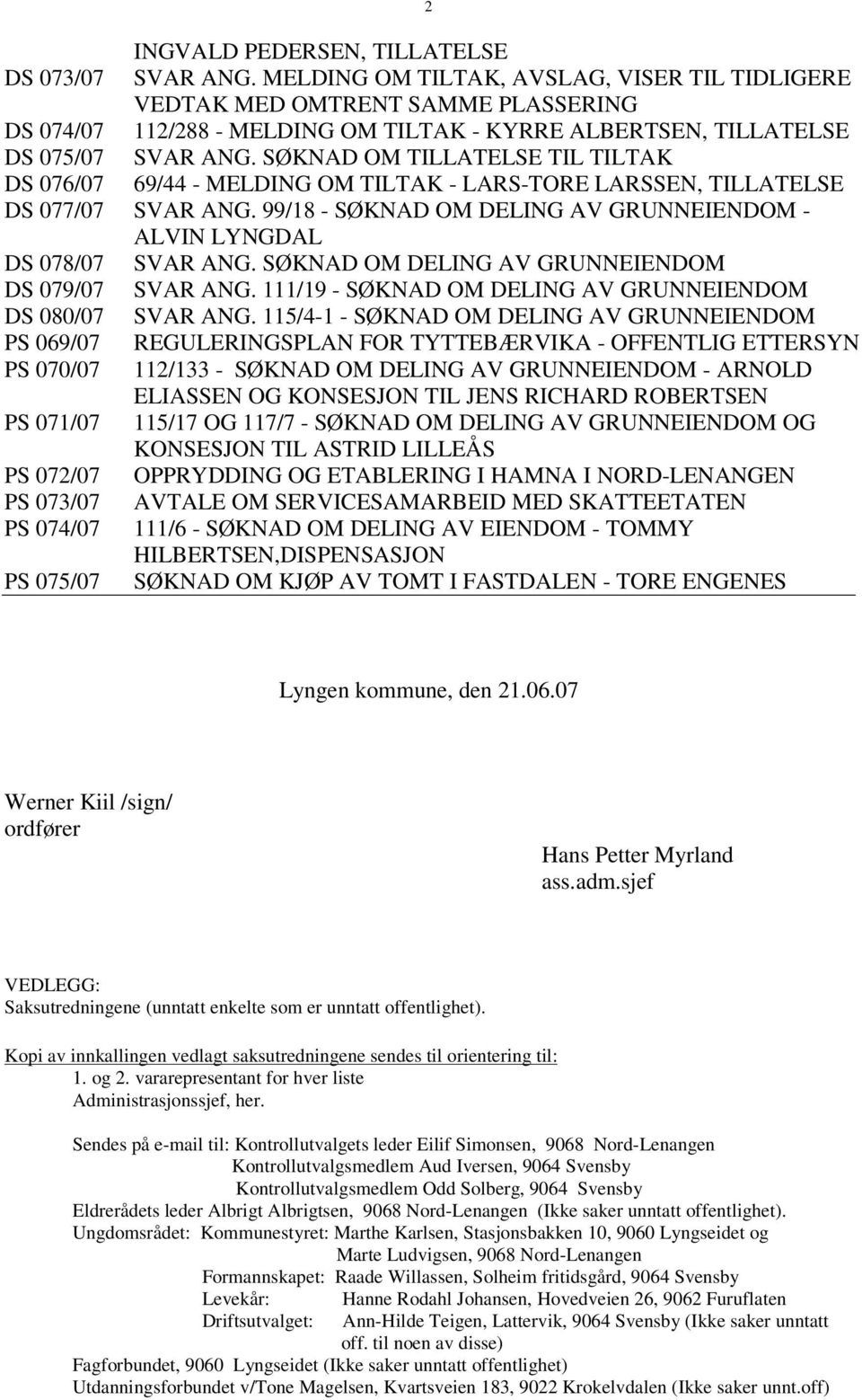 SØKNAD OM TILLATELSE TIL TILTAK DS 076/07 69/44 - MELDING OM TILTAK - LARS-TORE LARSSEN, TILLATELSE DS 077/07 SVAR ANG. 99/18 - SØKNAD OM DELING AV GRUNNEIENDOM - ALVIN LYNGDAL DS 078/07 SVAR ANG.