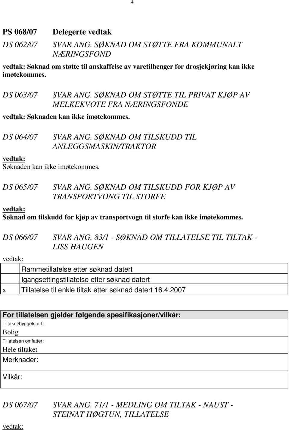 SØKNAD OM TILSKUDD TIL ANLEGGSMASKIN/TRAKTOR Søknaden kan ikke imøtekommes. DS 065/07 SVAR ANG.